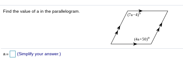 Find the value of a in the parallelogram.
(7а-4)°
(4a+50)°
(Simplify your answer.)
a=
