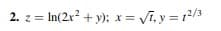 2. z = ln(2x² + y); x = √i, y = 1²/3