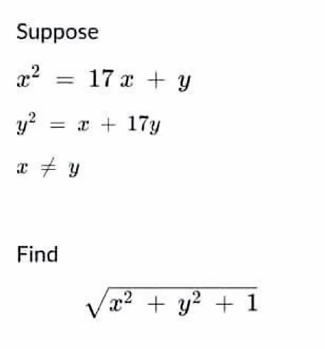Suppose
x² = 17 x + y
y² = x + 17y
I #y
Find
x² + y² + 1