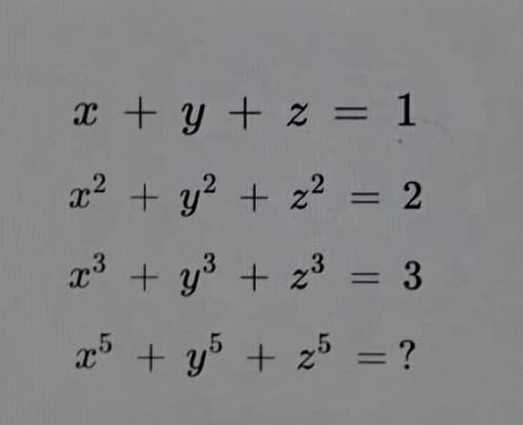 x + y + z = 1
x² + y² + z² = 2
x³ + y² + z³ = 3
x5 + y5 + 25 = ?
