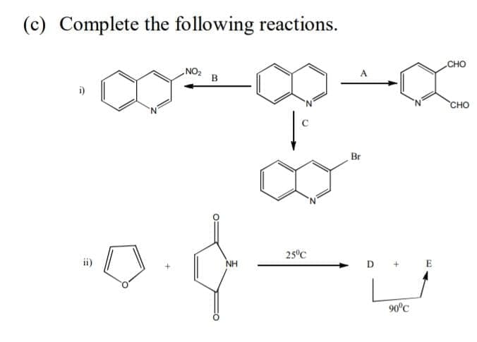 (c) Complete the following reactions.
CHO
„NO2
в
CHO
Br
25°C
NH
E
90°C
