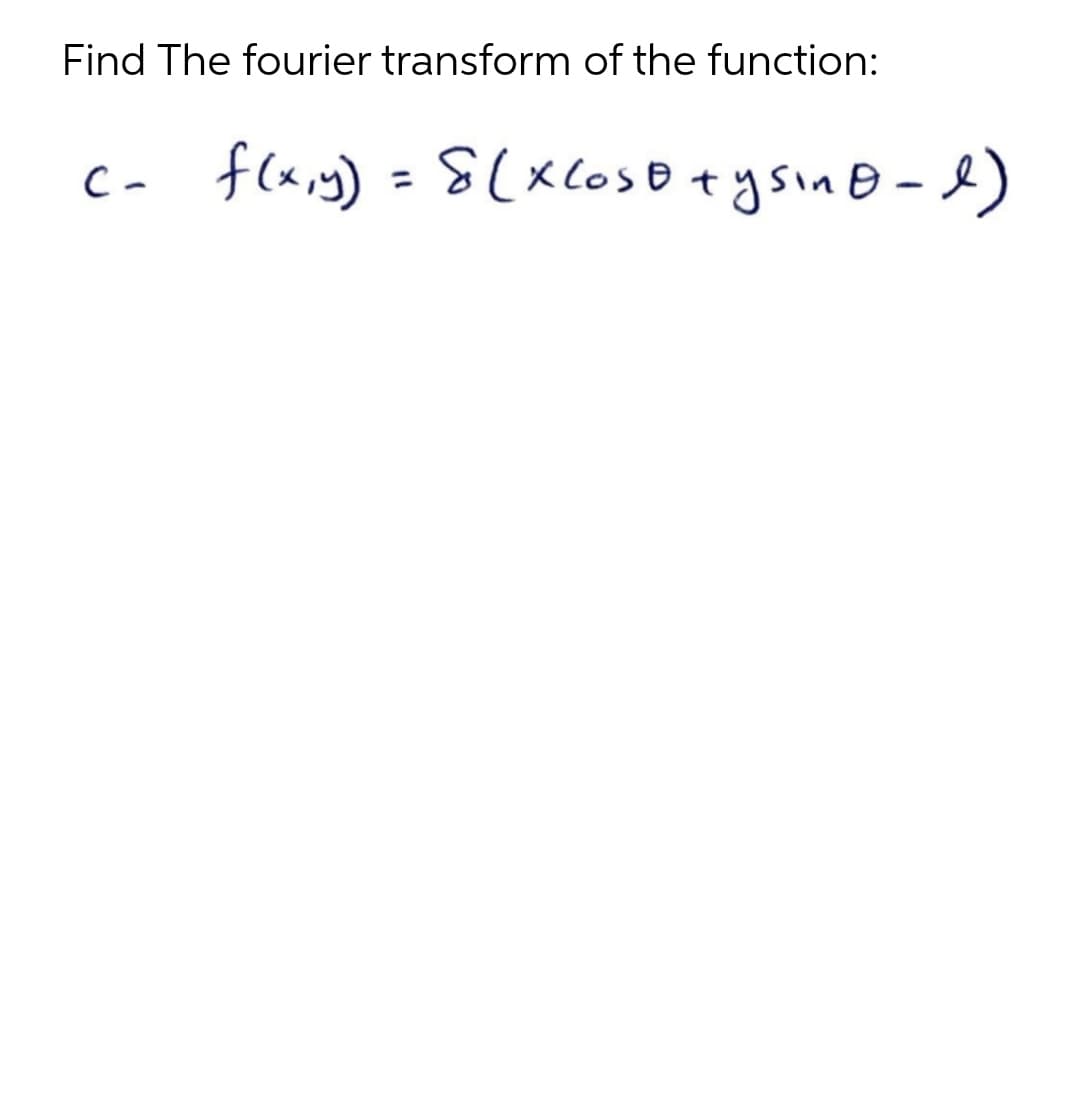 Find The fourier transform of the function:
c- flaig) = S(xCoso +ysinB -)
