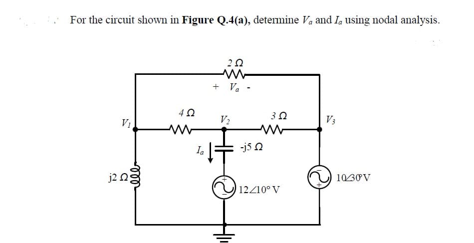 For the circuit shown in Figure Q.4(a), determine Va and Ia using nodal analysis.
+ Va -
V2
V3
V1
Ia
-j5 0
1030V
j2 ng
12Z10° V
