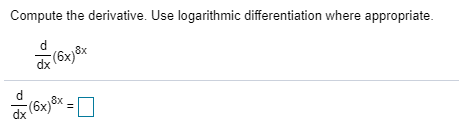 Compute the derivative. Use logarithmic differentiation where appropriate.
dx (6xj8x
8x
dx
(6x)
