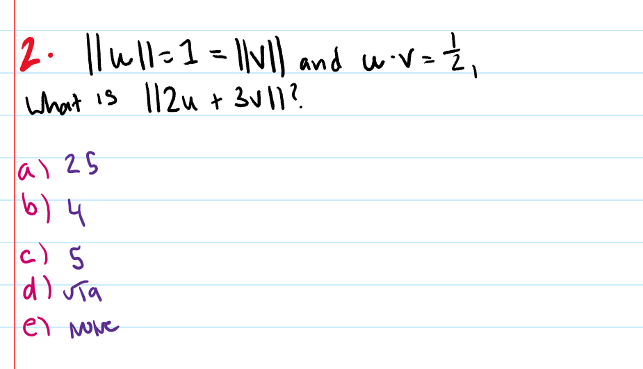 2. llwll=I=1||vl and wiv> Ź,
What is l12u + 3u|l?
a) 25
6) 4
c) 5
d) uTa
el Nove
