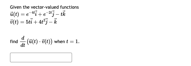 Given the vector-valued functions
u(t) =ee
(t) 5ti+4t2 – k
=
d
+
– tk
find (u(t) (t)) when t = 1.
dt
