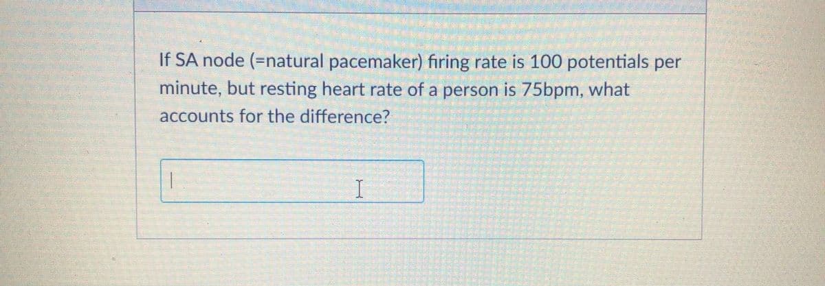 If SA node (=natural pacemaker) firing rate is 100 potentials per
minute, but resting heart rate of a person is 75bpm, what
accounts for the difference?
I
