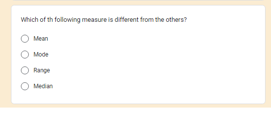 Which of the following measure is different from the others?
Mean
Mode
Range
Median