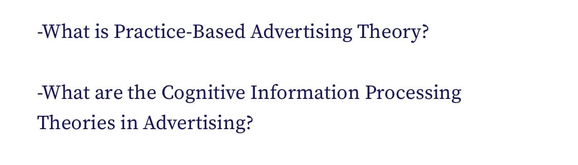 -What is Practice-Based Advertising Theory?
-What are the Cognitive Information Processing
Theories in Advertising?
