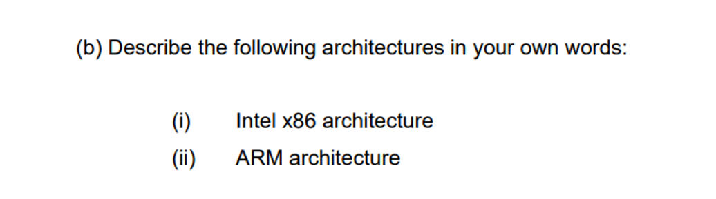 (b) Describe the following architectures in your own words:
(i)
Intel x86 architecture
(ii)
ARM architecture