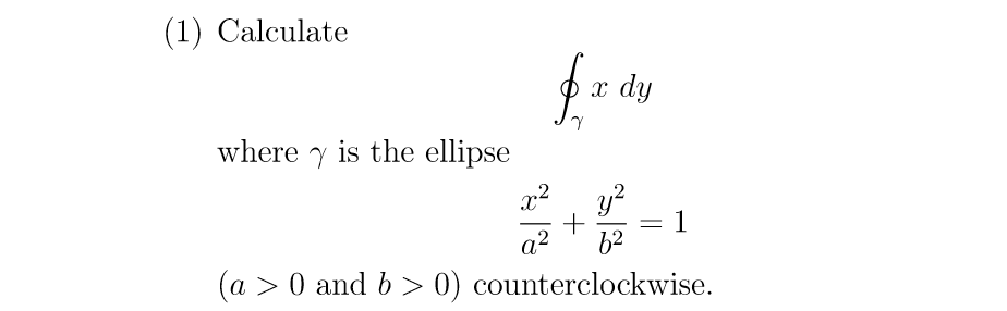 (1) Calculate
where is the ellipse
fx
x dy
y²
+
1
a² 6²
(a > 0 and b > 0) counterclockwise.