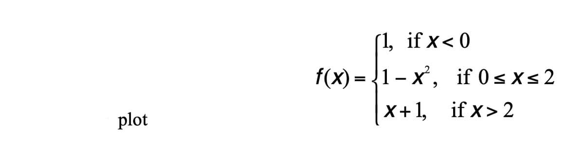 (1, if x< 0
f(x) - {1- х', if 0sxs2
|X+1, if x> 2
1-х, if 0 < X<2
plot
