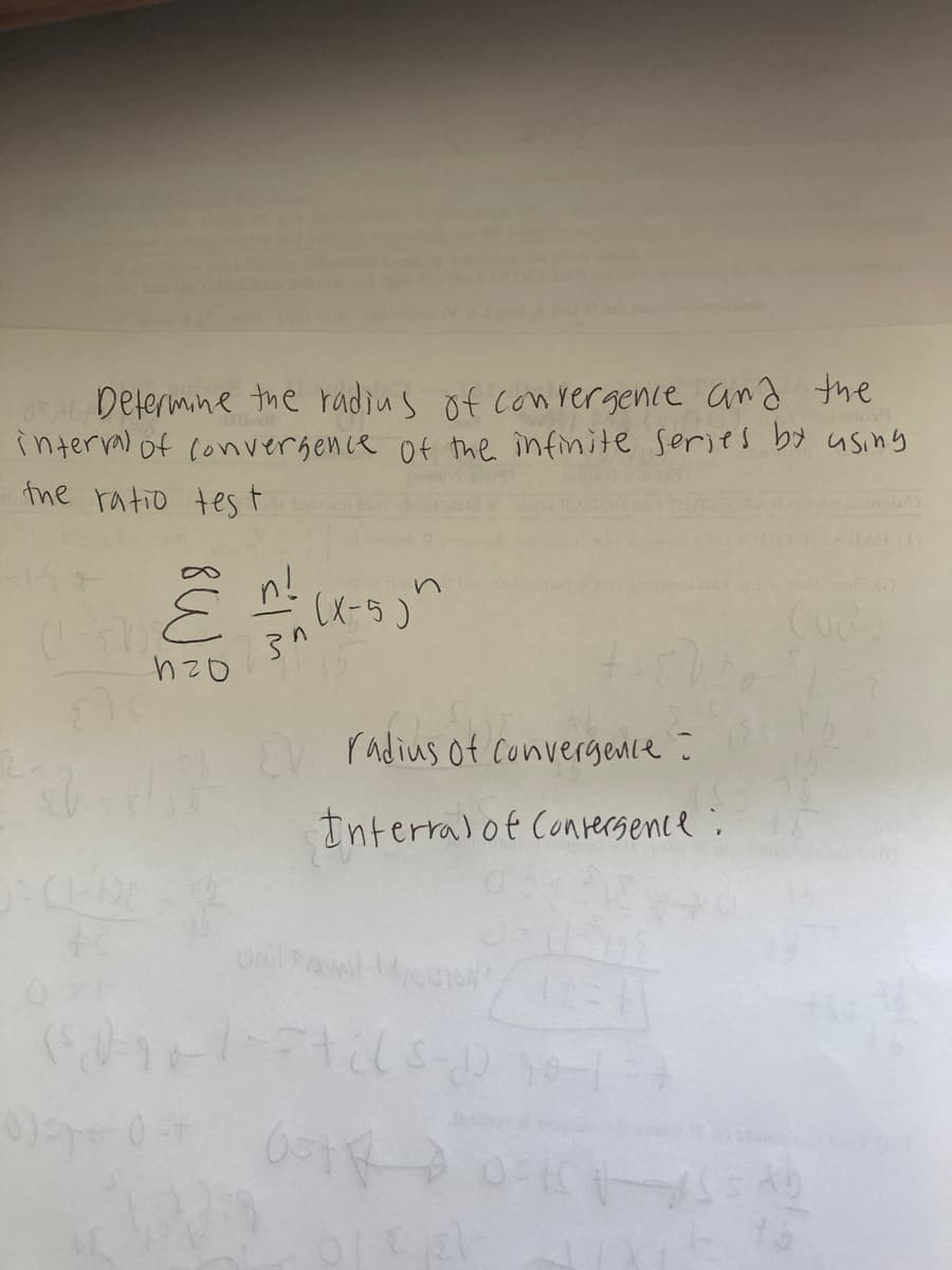 Defermine the radius of convergence and the
interval of convergence of the infinite series by using
the ratio tes t
n!
(X-5)
radius of convergence :
tnterralot Contersence ;
