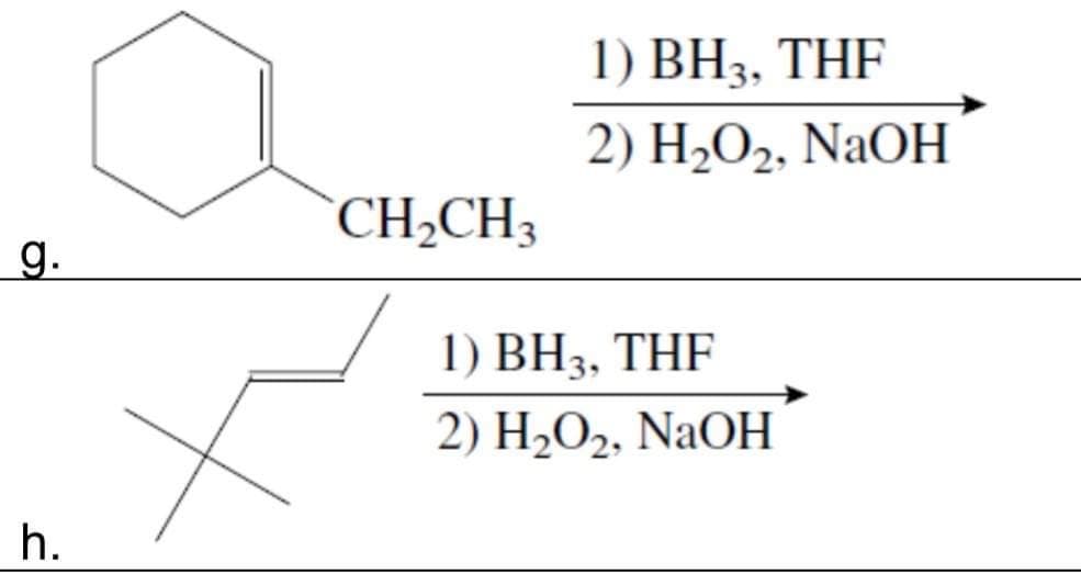 CH2CH3
g.
1) BH3, THF
2) H2O2, NaOH
h.
1) BH3, THF
2) H2O2, NaOH