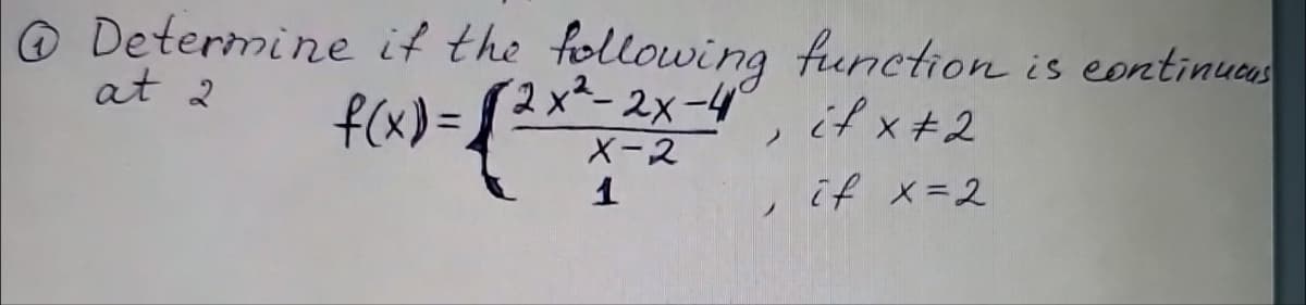 O Determine it the following function is eontinues
at 2
f(x)=,
2x²-2x-4
if x +2
ノ
X-2
1
if x=2
