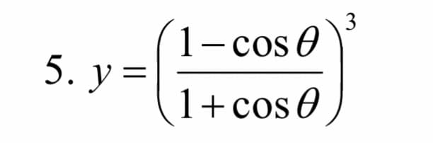 5. y =
1- cos 0
1+ cos 0
3