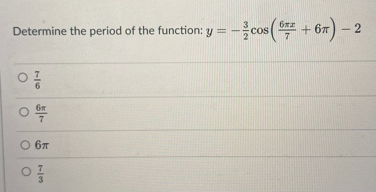Determine the period of the function: y = -cos ( + 67) – 2
%3D
COS
6.
6T
O 6T
3/2
73
