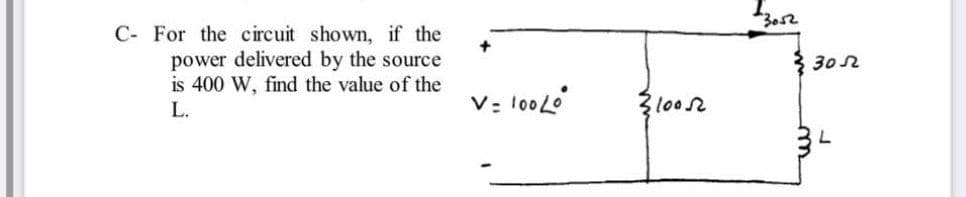 3.52
C- For the circuit shown, if the
power delivered by the source
is 400 W, find the value of the
{ 30n
L.
V:
310052
