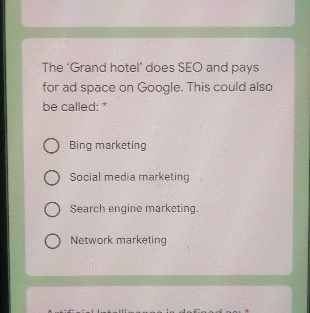 The 'Grand hotel' does SEO and pays
for ad space on Google. This could also
be called: *
Bing marketing
Social media marketing
Search engine marketing.
O Network marketing
iel Intelli
dofin ed
