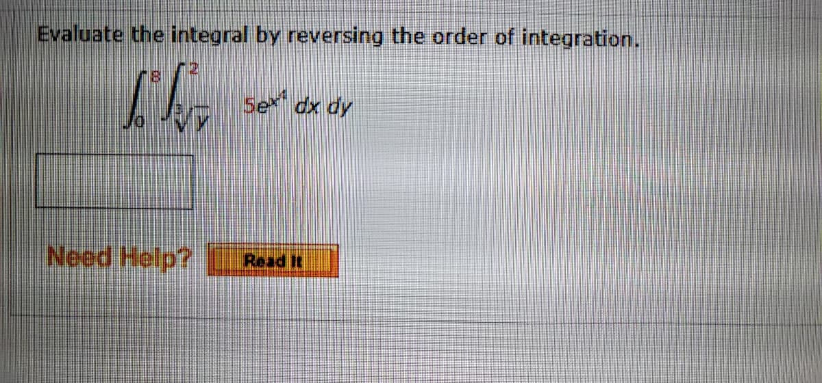 Evaluate the integral by reversing the order of integration.
Se dx dy
Need Help?
Read It
