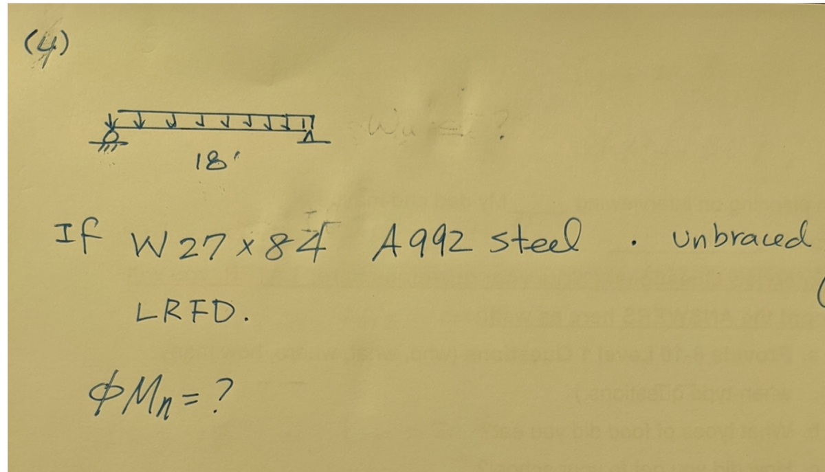 (4)
18"
If W27x84 A992 steel. Unbraced
LRFD.
&Mn=?
