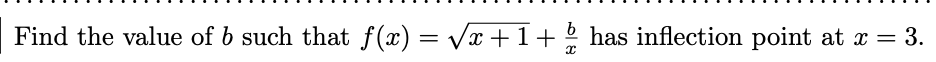 Find the value of b such that f (x) = Vx +1+ has inflection point at x = 3.
