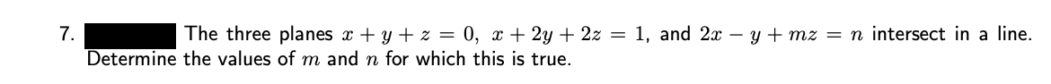 The three planes x + y + z = 0, x + 2y + 2z = 1, and 2x – y + mz = n intersect in a line.
Determine the values of m and n for which this is true.
7.
