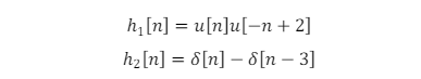 h₁[n] = u[n]u[−n+2]
h₂[n] = [n] [n-3]