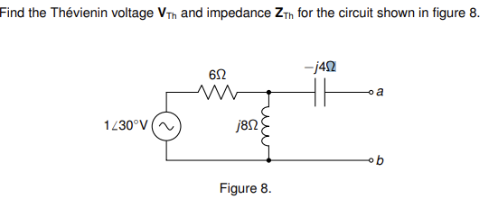Find the Thévienin voltage VTh and impedance Zth for the circuit shown in figure 8.
1/30°V
652
M
j8Ω
Figure 8.
-j452
HH
oa