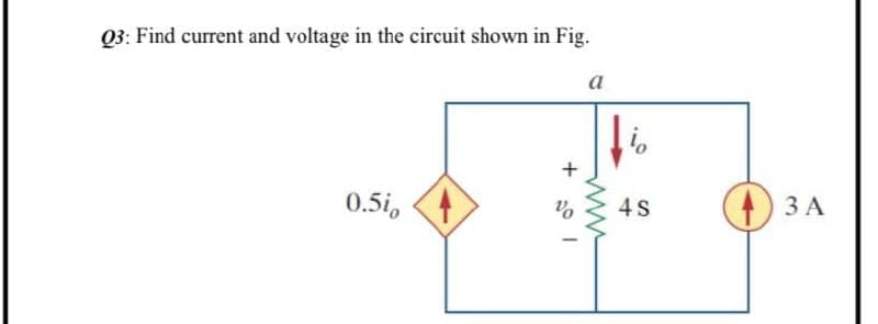 Q3: Find current and voltage in the circuit shown in Fig.
a
0.5i,
4s
ЗА
ww
