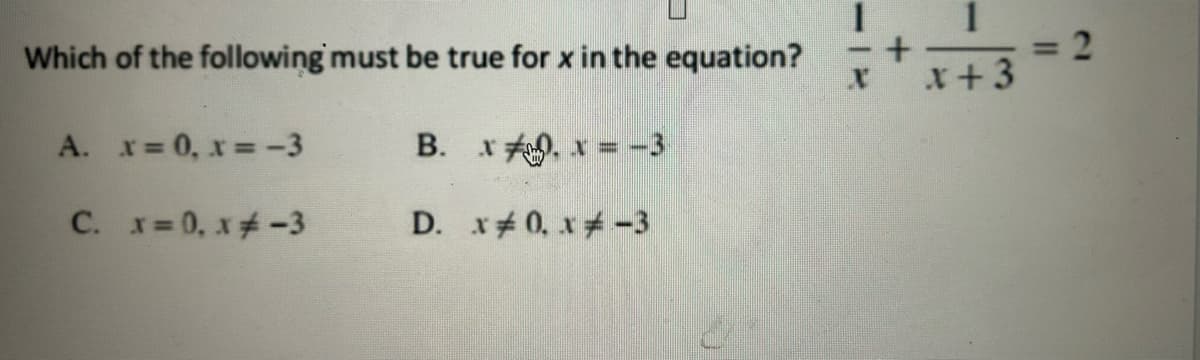 Which of the following must be true for x in the equation?
B. x0, x=-3
A. x=0, x=-3
C. x=0, x −3
D. x0, x-3
x +3
2