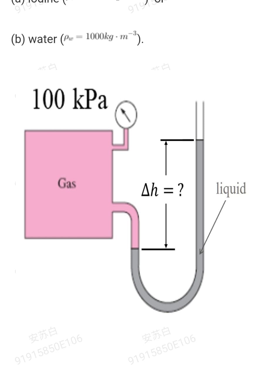919
919
(b) water (Pw = 1000kg - m
100 kPa
Gas
Δη
Ah = ?
liquid
安苏白
91915850E106
安苏白
91915850E106
