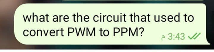 what are the circuit that used to
convert PWM to PPM?
P 3:43 ✔