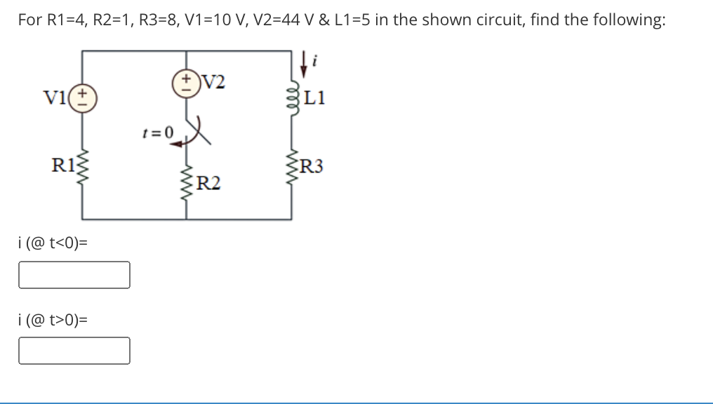 For R1=4, R2=1, R3=8, V1=10 V, V2=44 V & L1=5 in the shown circuit, find the following:
V2
vi(t
L1
t = 0
R3
R2
i (@ t<0)=
i (@ t>0)=
