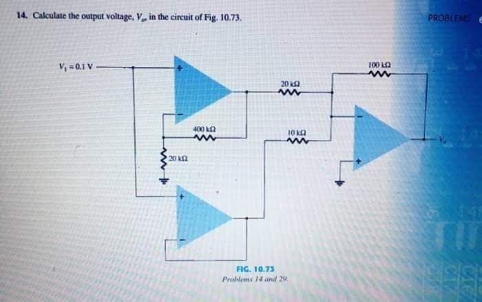 14. Calculate the output voltage, V, in the circuit of Fig. 10.73.
V₁ = 0,1 V
www
20 kf2
400 k
www
20 km2
www
10 k
m
FIG. 10.73
Problems 14 and 29.
100 (2
www
PROBLEMS
CIZ