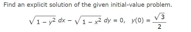 Find an explicit solution of the given initial-value problem.
V3
V1- y2 dx - V1 – x² dy =
2
