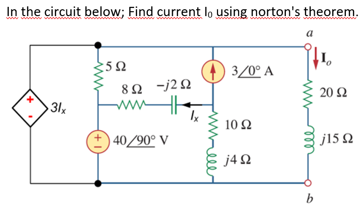 In the circuit below; Find current lo using norton's theorem.
ww ww w w
а
:5Ω
) 3/0° A
8Ω -2Ω
ww
20 Ω
31x
Ix
10 N
40/90° V
j15 Q
j4 2
b
