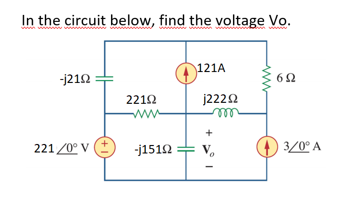 In the circuit below, find the voltage Vo.
121A
-j212
2212
j2222
ell
221 /0° V
-j1512
Vo
3/0° A
