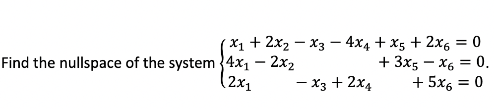 X1 + 2x2 – X3 – 4x4 + x5 + 2x6 =
+ 3x5 – x6 = 0.
= 0
-
Find the nullspace of the system {4x1 – 2x2
(2x1
-
- x3 + 2x4
+ 5x6
-
