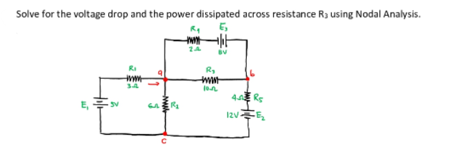 Solve for the voltage drop and the power dissipated across resistance R3 using Nodal Analysis.
E,
BV
RI
Hww
ww
34
E,
