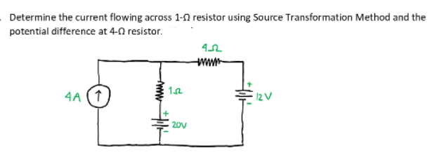 Determine the current flowing across 1-N resistor using Source Transformation Method and the
potential difference at 4-0 resistor.
www
4A (1
20V
ww

