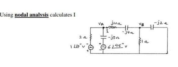 Using nodal analysis calculates I
VA
jua
-j2e
-jza
