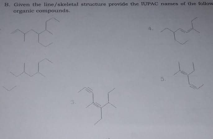B. Given the line/skeletal structure provide the IUPAC names of the follow
organic compounds.
3.
5.
