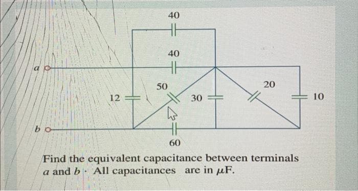 b
12
50
40
=
40
W
30
20
60
Find the equivalent capacitance between terminals
a and b All capacitances are in F.
.
10