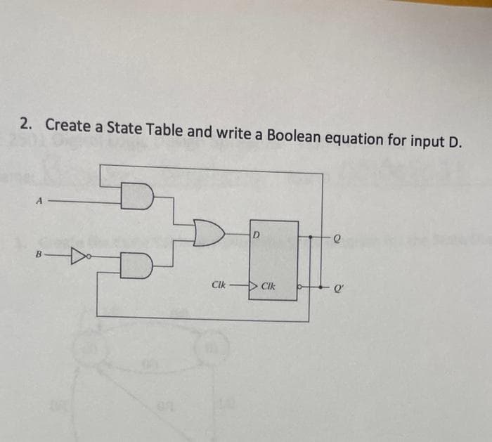 2. Create a State Table and write a Boolean equation for input D.
Cik
Cik
Q
Q'