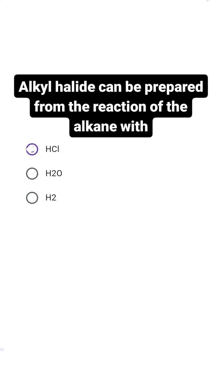 Alkyl halide can be prepared
from the reaction of the
alkane with
HCI
H20
H2
O