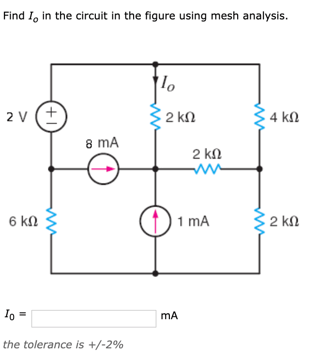 Find I, in the circuit in the figure using mesh analysis.
2 V
2 kn
2 kn
4 kN
8 mA
2 kN
6 kN
1 mA
2 kN
Io
the tolerance is +/-2%
+1
II
