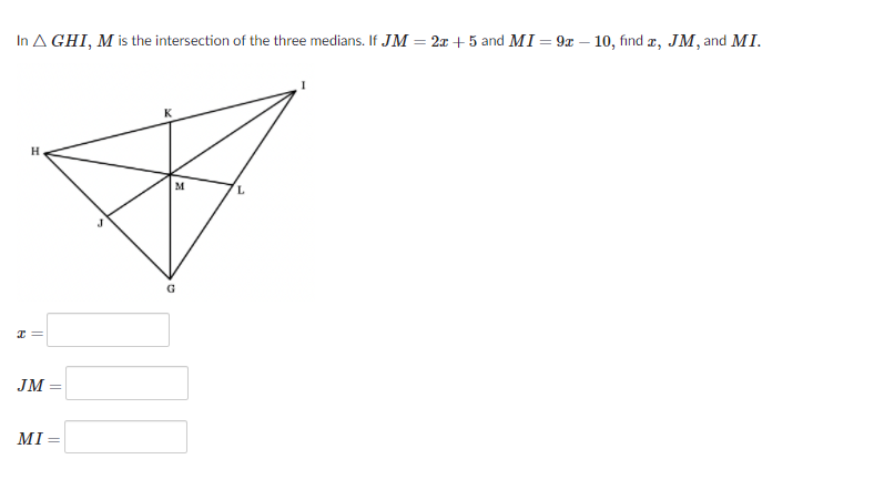 In A GHI, M is the intersection of the three medians. If JM = 2x + 5 and MI = 9x – 10, fınd æ, JM, and MI.
M
JM
MI
||
