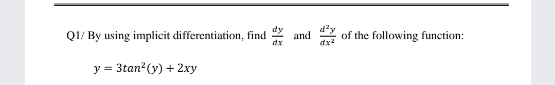 Q1/ By using implicit differentiation, find
dy
and
dx
of the following function:
dx2
y = 3tan? (y) + 2xy
