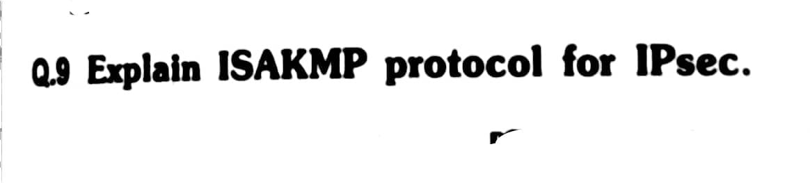 Q.9 Explain ISAKMP protocol for IPsec.